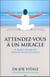 Attendez-vous à un miracle - le secret manquant pour un succès éclatant