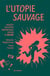 L'utopie sauvage - enquête sur notre irrépressible besoin de nature