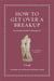 How to get over a breakup : An ancient guide to moving on