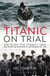 TITANIC ON TRIAL