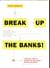BREAK UP THE BANKS! - A PRACTICAL GUIDE TO STOPPING THE NEXT GLOBAL FINANCIAL MELTDOWN