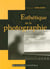 Esthetique de la photographie (2e edition)