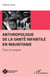 Anthropologie de la santé infantile en Mauritanie - taire et soigner