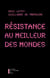 Résistance au meilleur des mondes