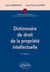Dictionnaire de droit de la propriété intellectuelle (2e édition)