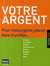Votre argent - pour mieux gérer, placer, faire fructifier (édition 2009)