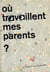 Ou travaillent mes parents ?