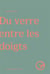 Du verre entre les doigts