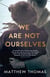 WE ARE NOT OURSELVES