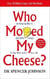 WHO MOVED MY CHEESE