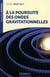 A LA POURSUITE DES ONDES GRAVITATIONNELLES