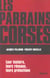 Les parrains corses - leur histoire, leurs reseaux, leurs protections