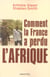 Comment la France a perdu l'Afrique