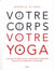 Votre corps votre yoga : l'ouvrage de référence pour comprendre l'alignement postural et son application individuelle