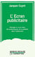 L'ecran publicitaire - ideologie et savoir-faire des professionnels de la publicite dans l'audio-vis