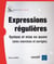Expressions Regulieres : Syntaxe Et Mise En Oeuvre (Avec Exercices Et Corriges)