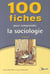 100 fiches pour comprendre la sociologie