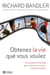 Obtenez la vie que vous voulez - une méthode infaillible pour une transformation rapide et durable