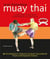Boxe thaïlandaise - muay thai - l'essentiel pour bien commencer sa pratique - 40 techniques et excercices de boxe thaïlandaise pour le pratiquant novice