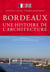 Bordeaux, une histoire de l'architecture : Bordeaux, a history of architecture