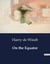 On the Equator : Explorations and Governance in 19th Century Borneo