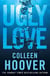 Ugly Love : A Novel from #1 Sunday Times bestselling author of It Ends With Us