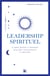 Leadership spirituel : Le guide pratique et initiatique pour allier entrepreneuriat et spiritualité