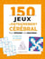 150 jeux d'entraînement cérébral pour stimuler vos neurones