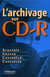 L'archivage sur CD-R : Acquérir - Graver - Contrôler - Conserver