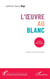 L'Oeuvre au Blanc : Essai alchimique