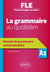 Français langue étrangère - la grammaire au quotidien - manuel de grammaire communicative - A2