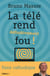 La télé rend définitivement fou !
