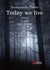 Today we live