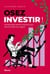 Osez investir : Comprendre (enfin) la bourse pour faire fructifier son argent