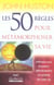 Les 50 regles pour metamorphoser sa vie