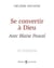 Se convertir a dieu avec Blaise Pascal