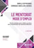 Le mentorat : mode d'emploi : guide pratique pour mettre en place des programmes de mentorat efficaces (2e édition)