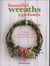 BEAUTIFUL WREATHS AND GARLANDS - 35 PROJECTS TO DECORATE YOUR HOME FOR ALL SEASONS & OCCASIONS