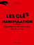 Les clés de la manipulation - comment faire de votre voisin de palier votre esclave dévoué
