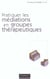 Pratiquer les mediations en groupes therapeutiques