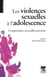 Les violences sexuelles à l'adolescence - comprendre, accueillir, prévenir