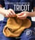 La nouvelle encyclopédie du tricot : toutes les techniques et astuces du niveau débutant à expert