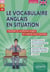 Le vocabulaire anglais en situation : A2-B1-B2 - L'essentiel du vocabulaire anglais en contexte et par l'exemple