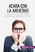 Acaba con la ansiedad : Las claves para aprender a controlarla