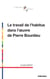 Le travail de l'habitus dans l'oeuvre de Pierre Bourdieu