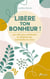 Libère ton bonheur ! Les clés pour atteindre la sérénité qui sommeille en nous