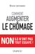 Comment augmenter le chômage - Non ils n'ont pas tout essayé !