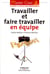 Travailler et faire travailler en equipe