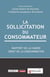 La sollicitation du consommateur : Rapport de la chaire droit de la consommation, fondation cy Cergy Paris université