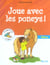 Joue avec les poneys ! Tome 4